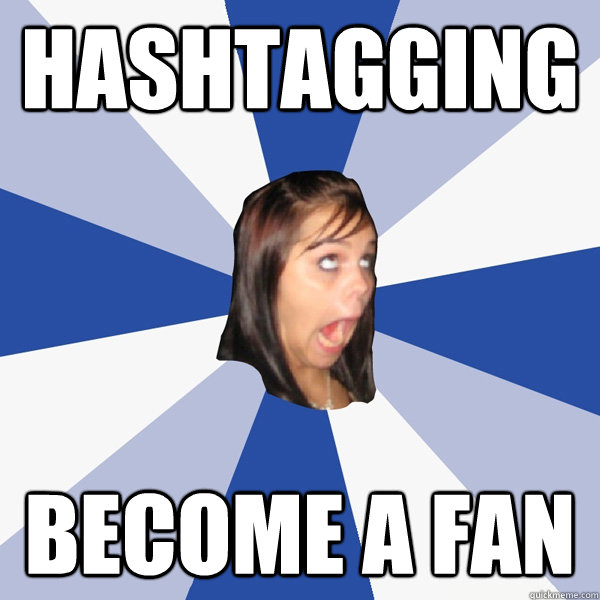 Hashtagging become a fan  Annoying Facebook Girl