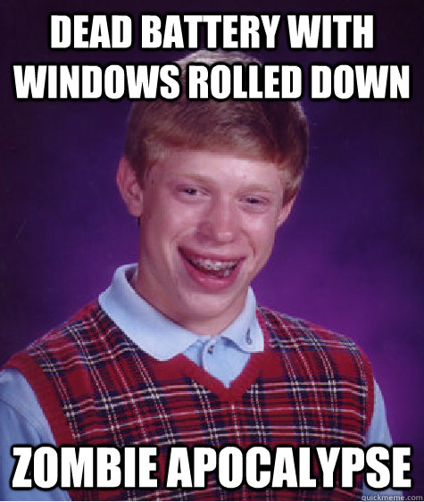 Dead battery with Windows rolled down Zombie Apocalypse   Bad Luck Brian