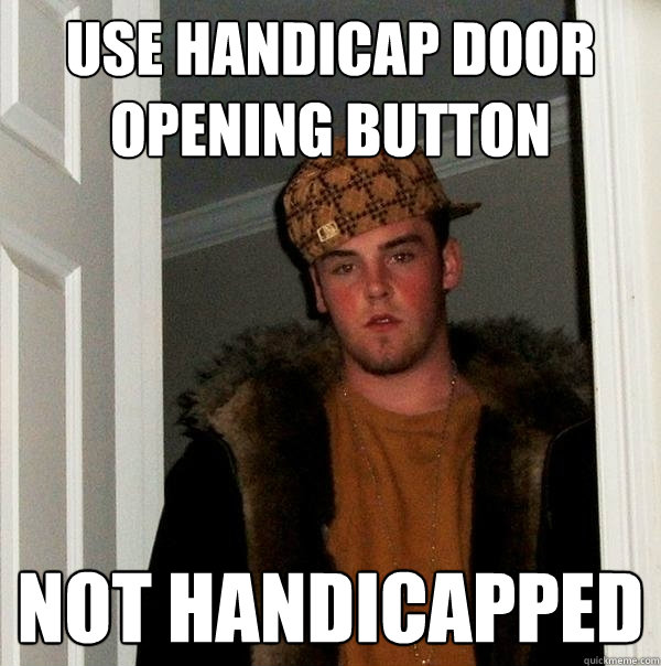 Use Handicap Door Opening button Not handicapped  Scumbag Steve