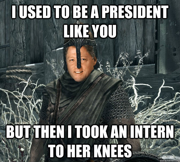 I used to be a president like you but then i took an intern to her knees  