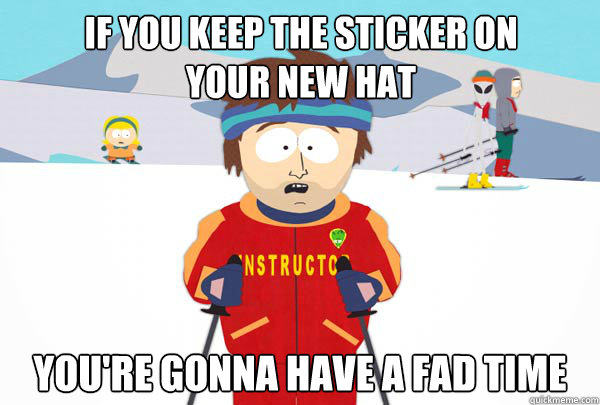 If you keep the sticker on 
your new hat You're gonna have a fad time  Super Cool Ski Instructor