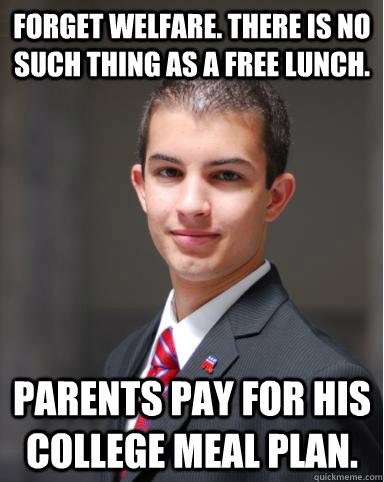Forget welfare. There is no such thing as a free lunch. Parents pay for his college meal plan.   College Conservative