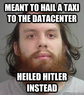 Meant to hail a taxi to the datacenter Heiled Hitler instead  Lazy Linux Admin