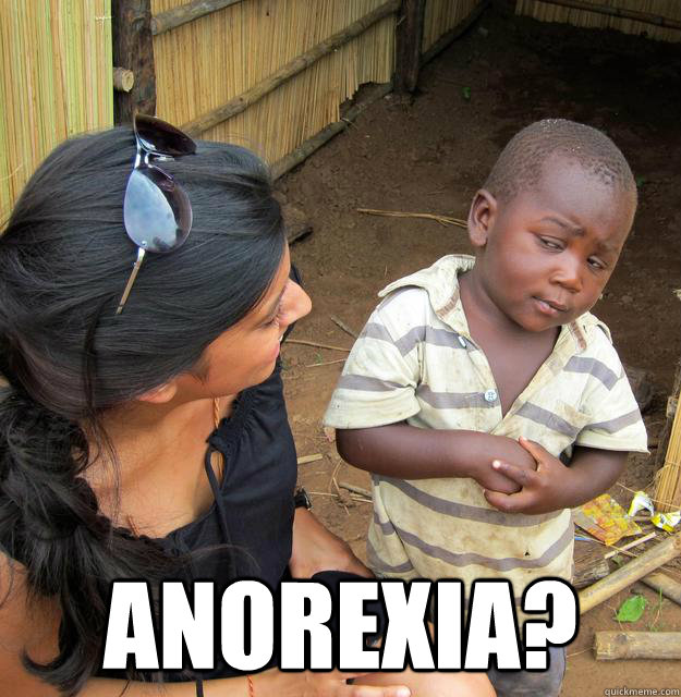  Anorexia?  Skeptical Third World Kid