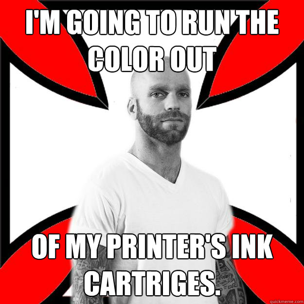 I'm going to run the color out of my printer's ink cartriges.  Skinhead with a Heart of Gold