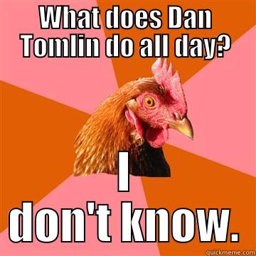 WHAT DOES DAN TOMLIN DO ALL DAY? I DON'T KNOW. Anti-Joke Chicken