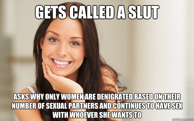 gets called a slut asks why only women are denigrated based on their number of sexual partners and continues to have sex with whoever she wants to  Good Girl Gina