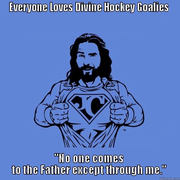 EVERYONE LOVES DIVINE HOCKEY GOALIES 