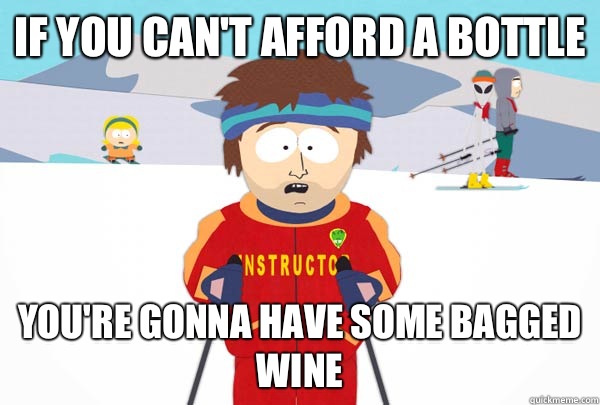If you can't afford a bottle You're gonna have some bagged wine  Super Cool Ski Instructor