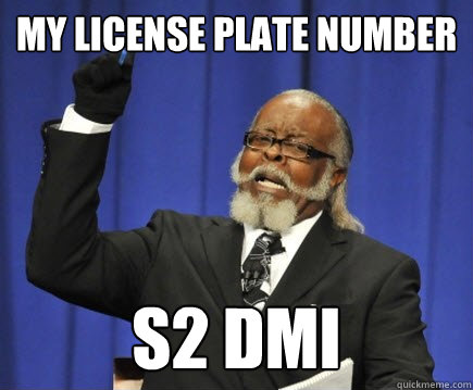 my license plate number  S2 DMI  Too Damn High
