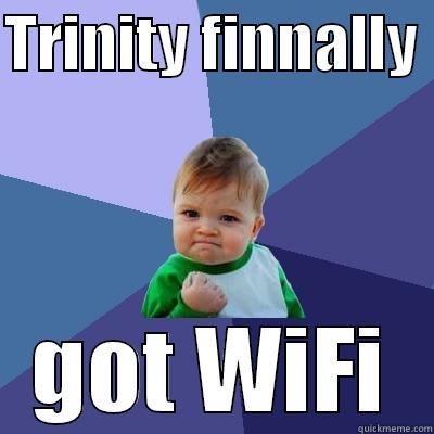 TRINITY FINNALLY  GOT WIFI Success Kid