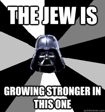 the jew is  growing stronger in this one - the jew is  growing stronger in this one  Star Wars Pun Vader