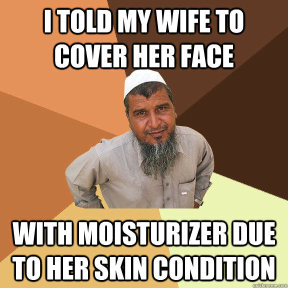 I told my wife to cover her face with moisturizer due to her skin condition   Ordinary Muslim Man