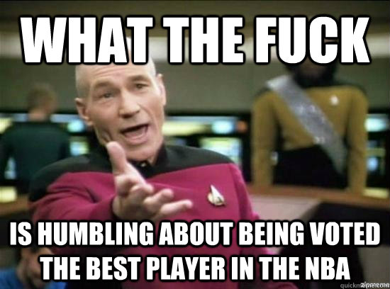 What the fuck is humbling about being voted the best player in the nba  Annoyed Picard HD