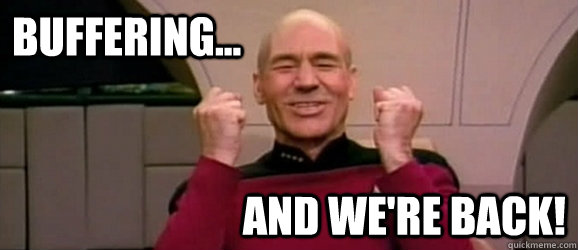 Buffering... And we're back!  