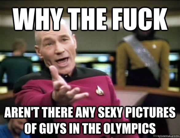 why the fuck aren't there any sexy pictures of guys in the Olympics  Annoyed Picard HD