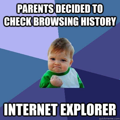 Parents decided to check browsing history internet explorer  Success Kid
