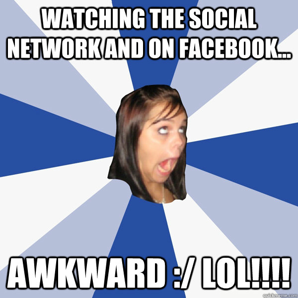 Watching The Social Network and on Facebook... Awkward :/ lol!!!!  Annoying Facebook Girl