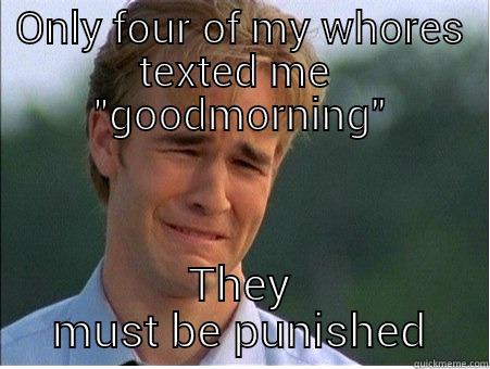 Worst day ever!!! - ONLY FOUR OF MY WHORES TEXTED ME  