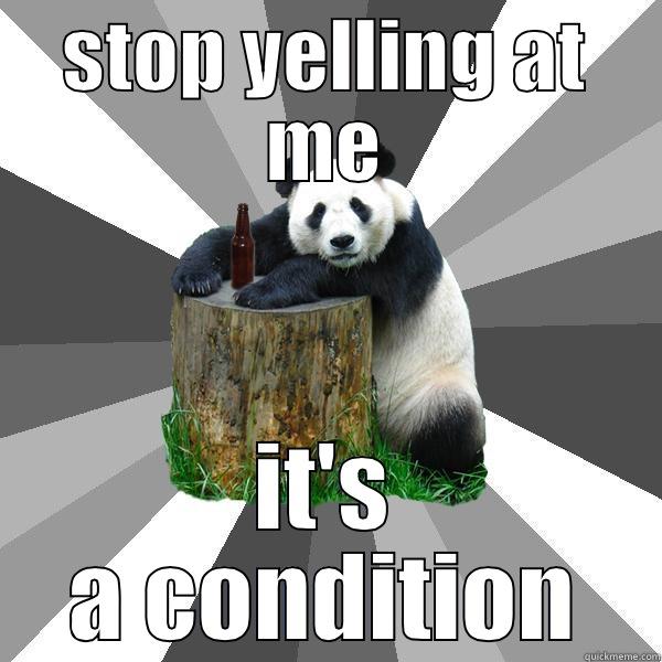 STOP YELLING AT ME IT'S A CONDITION Pickup-Line Panda