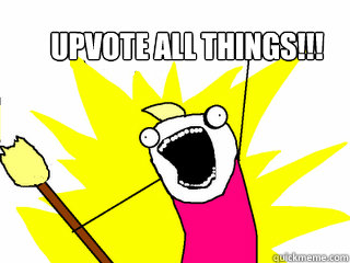 UPVOTE all things!!!  All The Things