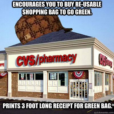 Encourages you to buy re-usable shopping bag to Go Green.   Prints 3 foot long receipt for Green Bag.   Scumbag CVS