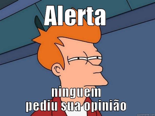 ALERTA NINGUEM PEDIU SUA OPINIÃO Futurama Fry