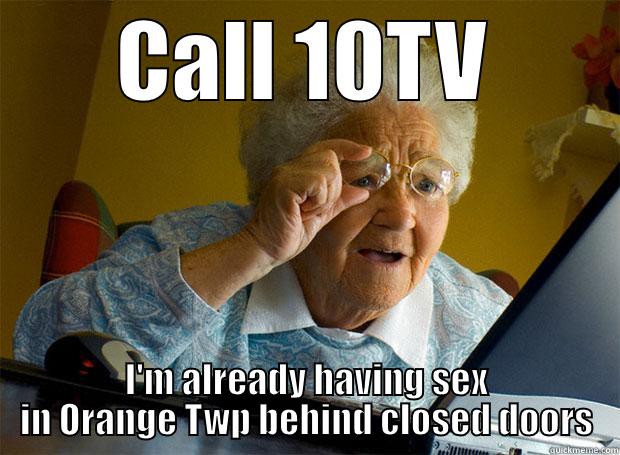 CALL 10TV I'M ALREADY HAVING SEX IN ORANGE TWP BEHIND CLOSED DOORS Grandma finds the Internet