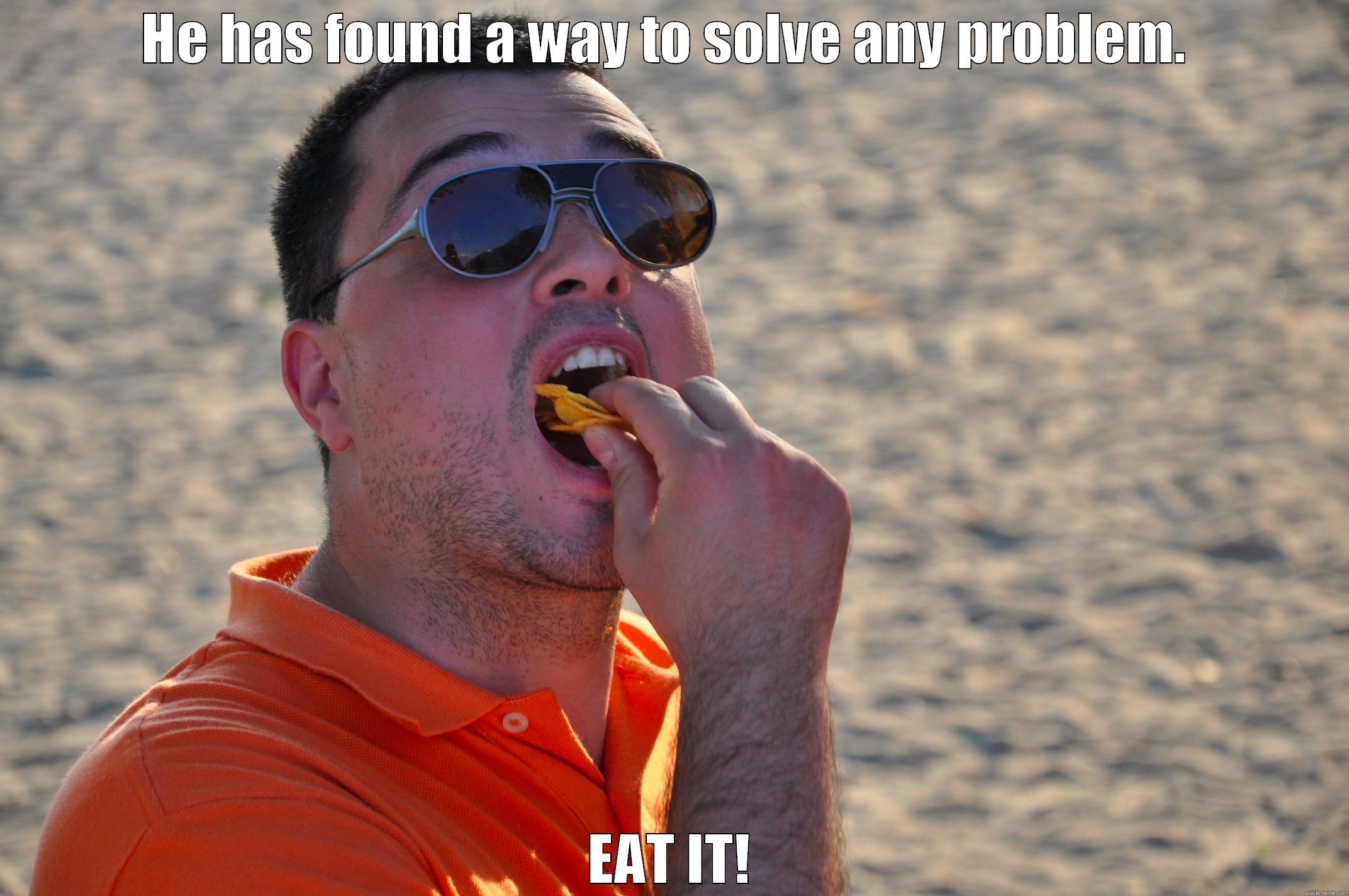 HE HAS FOUND A WAY TO SOLVE ANY PROBLEM.  EAT IT! Misc