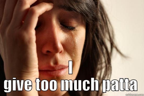 Patta girl  -  I GIVE TOO MUCH PATTA First World Problems