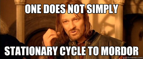 One does not simply stationary cycle to mordor  One Does Not Simply