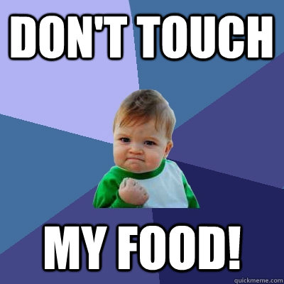 don't touch my food! - don't touch my food!  Success Kid