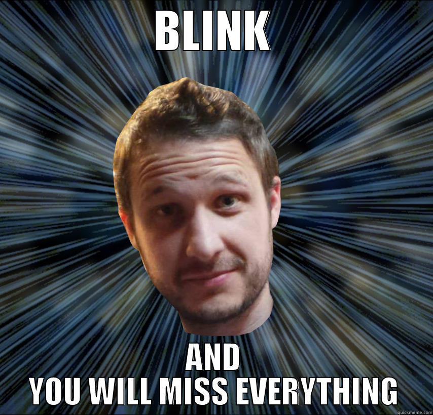 BLINK AND YOU WILL MISS EVERYTHING Misc