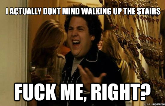 I actually dont mind walking up the stairs










I'm just d








 fuck me, right?  fuckmeright