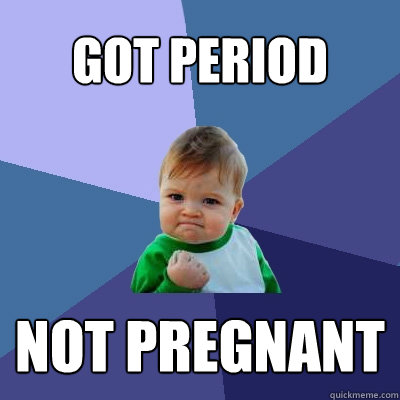 GOT PERIOD NOT PREGNANT  Success Kid