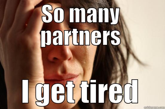 SO MANY PARTNERS I GET TIRED First World Problems