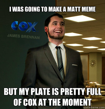 I was going to make a matt meme but my plate is pretty full of cox at the moment  Success Chunk