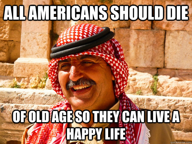 all americans should die of old age so they can live a happy life - all americans should die of old age so they can live a happy life  Benghazi Muslim
