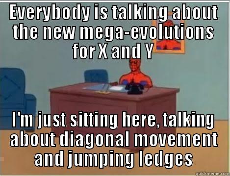 EVERYBODY IS TALKING ABOUT THE NEW MEGA-EVOLUTIONS FOR X AND Y I'M JUST SITTING HERE, TALKING ABOUT DIAGONAL MOVEMENT AND JUMPING LEDGES Spiderman Desk