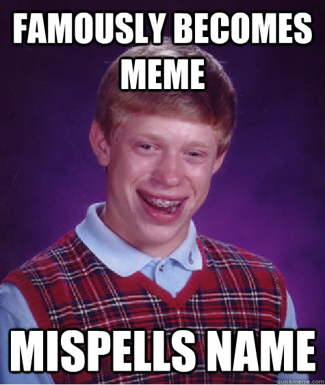 famously becomes meme mispells name  Bad Luck Brain