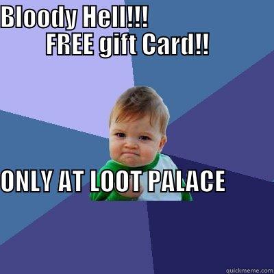BLOODY HELL!!!                                   FREE GIFT CARD!!                                                                                                                                                                                                Success Kid