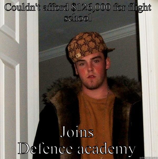 Being a mad peasant - COULDN'T AFFORD $126,000 FOR FLIGHT SCHOOL JOINS DEFENCE ACADEMY Scumbag Steve