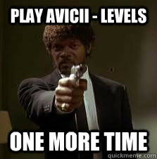 Play Avicii - Levels One more time  Pulp Fiction meme