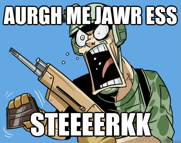 AURGH ME Jawr ess steeeerkk  Yelling Soldier