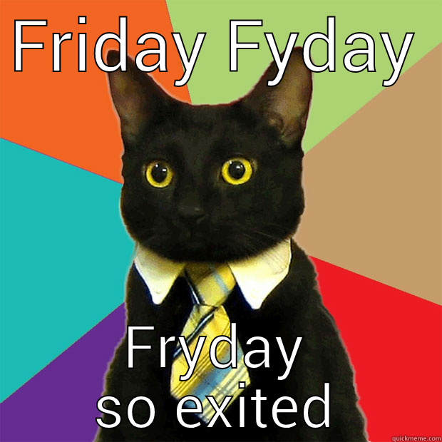 FRIDAY FYDAY FRYDAY SO EXITED Business Cat