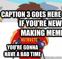 If you're new to making meme's You're gonna have a bad time Caption 3 goes here  Aspen Ski Instructor