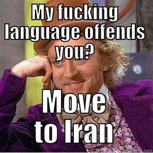 MY FUCKING LANGUAGE OFFENDS YOU? MOVE TO IRAN Condescending Wonka