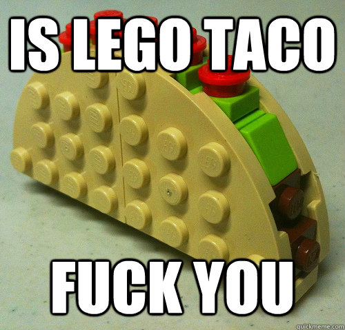 is lego taco fuck you - is lego taco fuck you  Misc