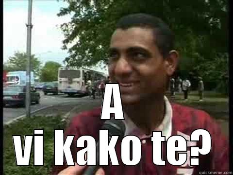  A VI KAKO TE? Misc
