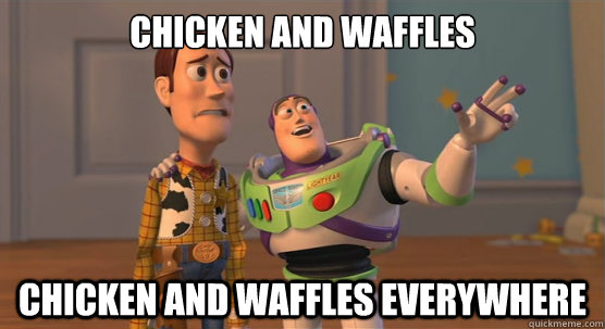 Chicken and Waffles Chicken and waffles everywhere  Toy Story Everywhere